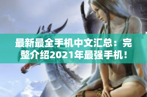 最新最全手机中文汇总：完整介绍2021年最强手机！