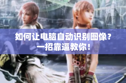如何让电脑自动识别图像？一招靠逼教你！