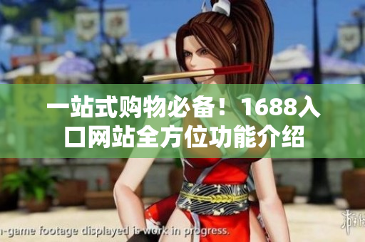 一站式购物必备！1688入口网站全方位功能介绍