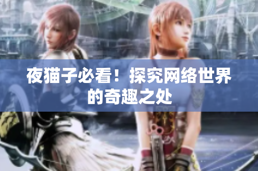 夜猫子必看！探究网络世界的奇趣之处