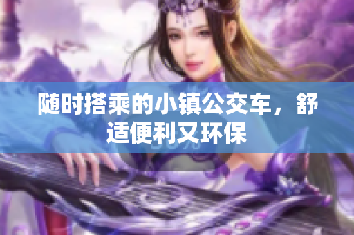 随时搭乘的小镇公交车，舒适便利又环保