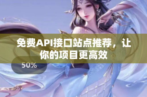免费API接口站点推荐，让你的项目更高效
