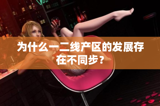 为什么一二线产区的发展存在不同步？