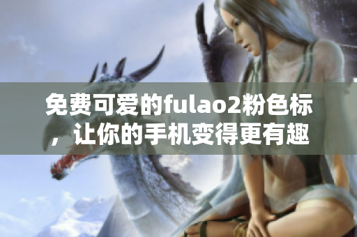 免费可爱的fulao2粉色标，让你的手机变得更有趣