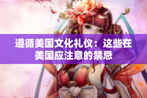 遵循美国文化礼仪：这些在美国应注意的禁忌