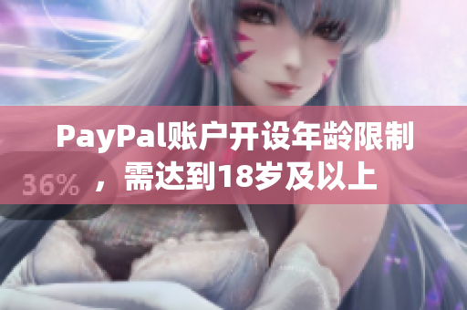 PayPal账户开设年龄限制，需达到18岁及以上