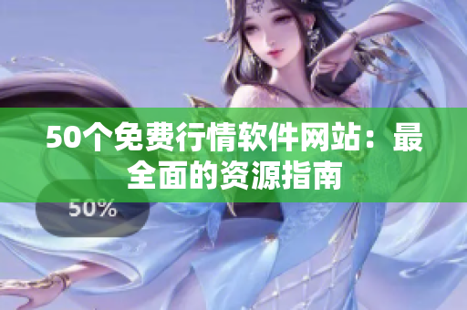 50个免费行情软件网站：最全面的资源指南