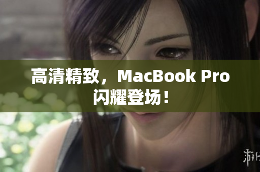 高清精致，MacBook Pro闪耀登场！