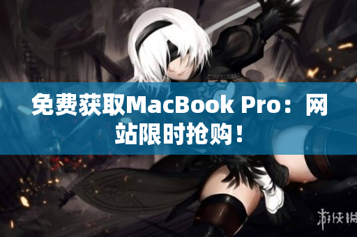 免费获取MacBook Pro：网站限时抢购！