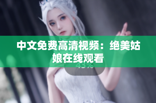 中文免费高清视频：绝美姑娘在线观看