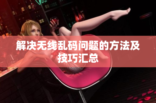 解决无线乱码问题的方法及技巧汇总