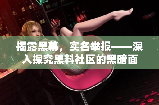 揭露黑幕，实名举报——深入探究黑料社区的黑暗面
