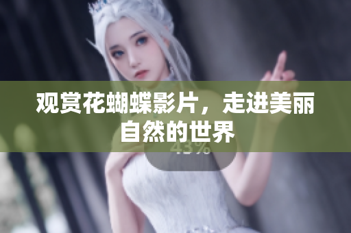 观赏花蝴蝶影片，走进美丽自然的世界