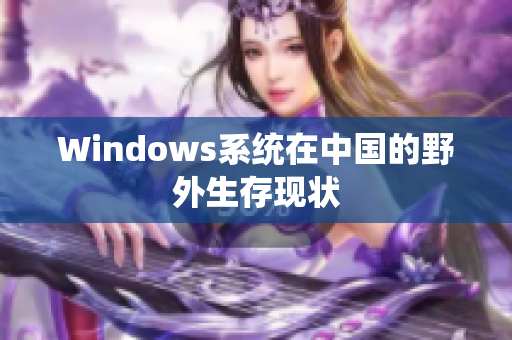 Windows系统在中国的野外生存现状