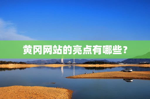 黄冈网站的亮点有哪些？