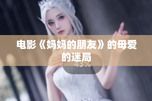 电影《妈妈的朋友》的母爱的迷局