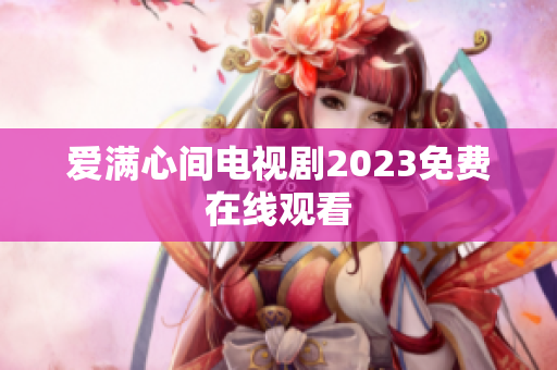 爱满心间电视剧2023免费在线观看