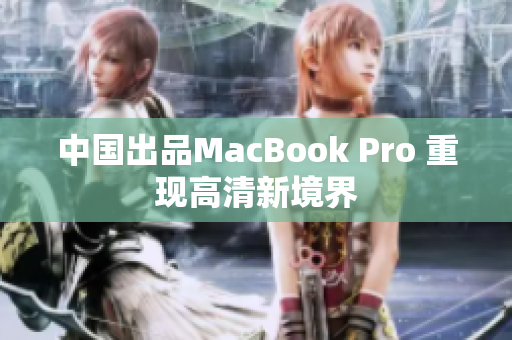 中国出品MacBook Pro 重现高清新境界