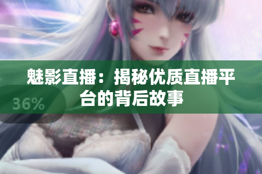 魅影直播：揭秘优质直播平台的背后故事