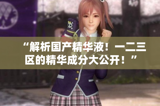 “解析国产精华液！一二三区的精华成分大公开！”