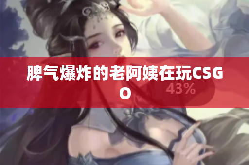 脾气爆炸的老阿姨在玩CSGO