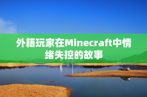 外籍玩家在Minecraft中情绪失控的故事