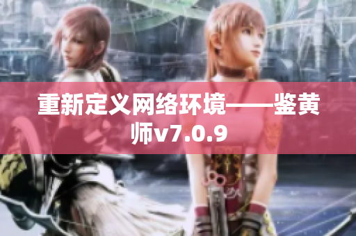 重新定义网络环境——鉴黄师v7.0.9