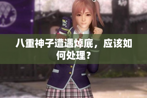 八重神子遭遇焯底，应该如何处理？