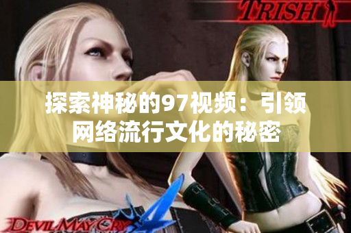 探索神秘的97视频：引领网络流行文化的秘密