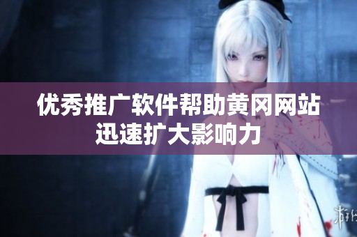 优秀推广软件帮助黄冈网站迅速扩大影响力