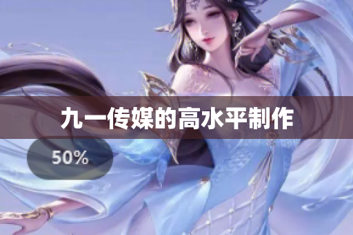 九一传媒的高水平制作