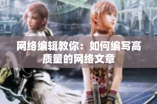 网络编辑教你：如何编写高质量的网络文章