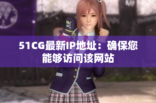 51CG最新IP地址：确保您能够访问该网站