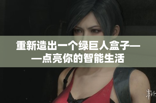 重新造出一个绿巨人盒子——点亮你的智能生活
