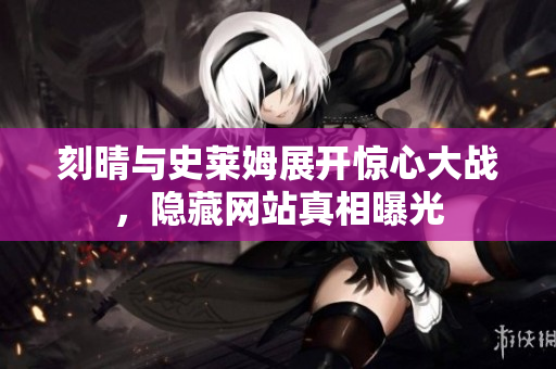 刻晴与史莱姆展开惊心大战，隐藏网站真相曝光