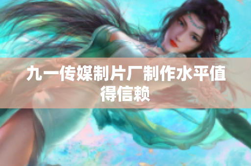 九一传媒制片厂制作水平值得信赖