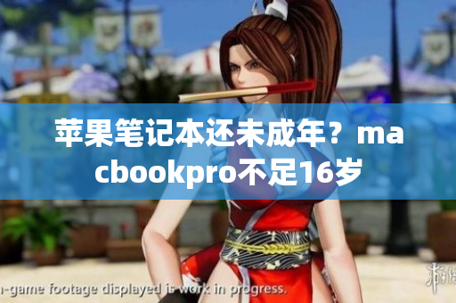苹果笔记本还未成年？macbookpro不足16岁