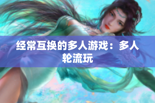 经常互换的多人游戏：多人轮流玩