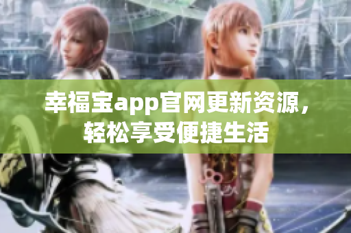 幸福宝app官网更新资源，轻松享受便捷生活