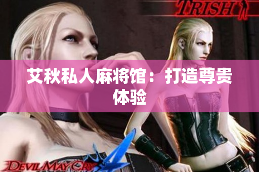 艾秋私人麻将馆：打造尊贵体验