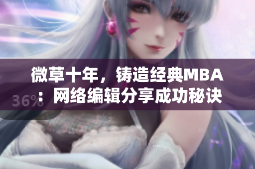微草十年，铸造经典MBA：网络编辑分享成功秘诀
