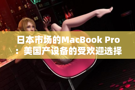 日本市场的MacBook Pro：美国产设备的受欢迎选择