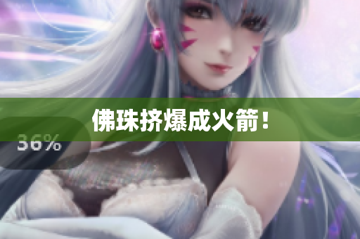 佛珠挤爆成火箭！