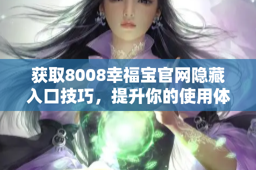 获取8008幸福宝官网隐藏入口技巧，提升你的使用体验