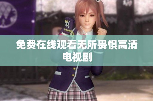 免费在线观看无所畏惧高清电视剧