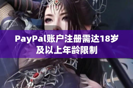 PayPal账户注册需达18岁及以上年龄限制