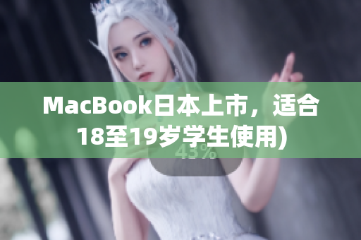 MacBook日本上市，适合18至19岁学生使用)