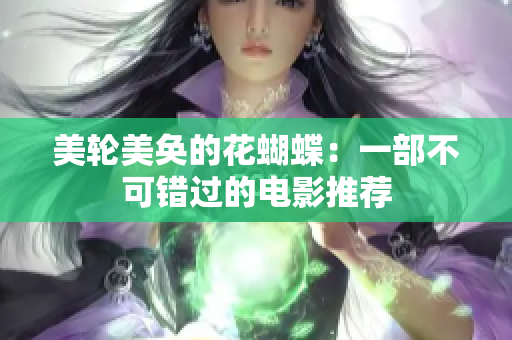 美轮美奂的花蝴蝶：一部不可错过的电影推荐