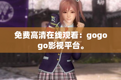 免费高清在线观看：gogogo影视平台。