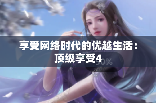 享受网络时代的优越生活：顶级享受4